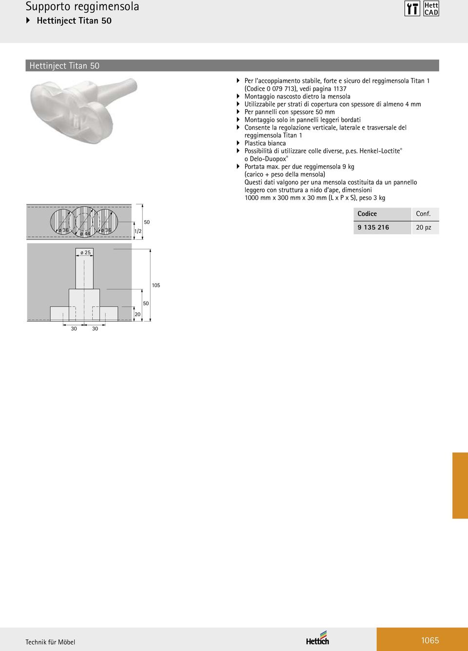 laterale e trasversale del reggimensola Titan 1 Plastica bianca Possibilità di utilizzare colle diverse, p.es. Henkel-Loctite o Delo-Duopox Portata max.