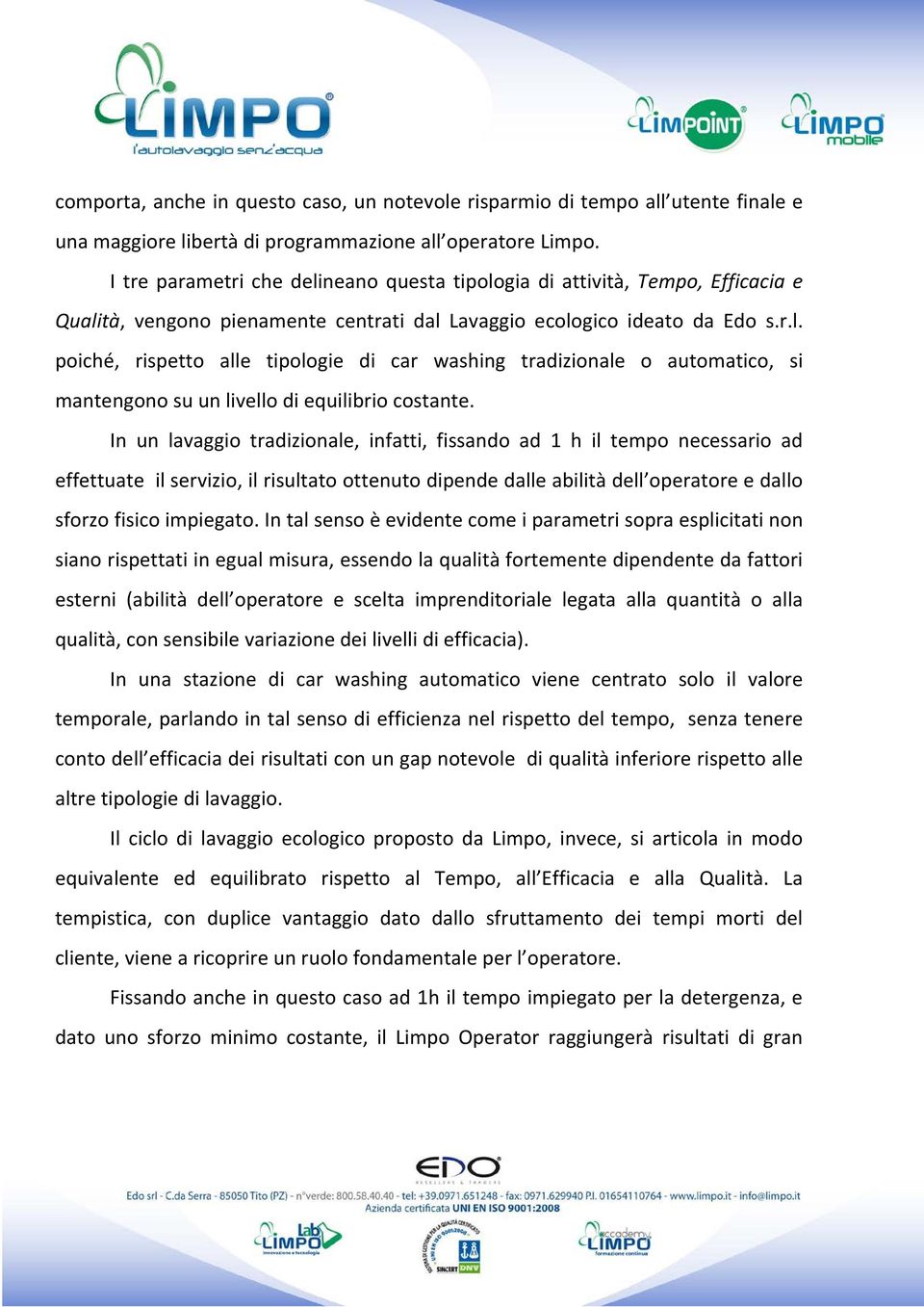 In un lavaggio tradizionale, infatti, fissando ad 1 h il tempo necessario ad effettuate il servizio, il risultato ottenuto dipende dalle abilità dell operatore e dallo sforzo fisico impiegato.