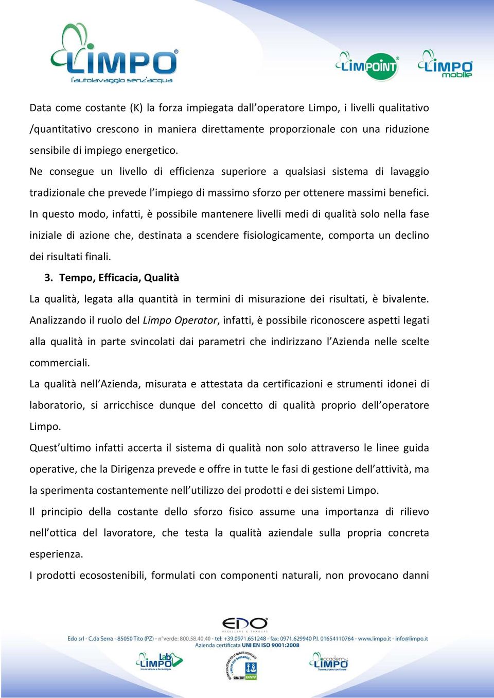 In questo modo, infatti, è possibile mantenere livelli medi di qualità solo nella fase iniziale di azione che, destinata a scendere fisiologicamente, comporta un declino dei risultati finali. 3.