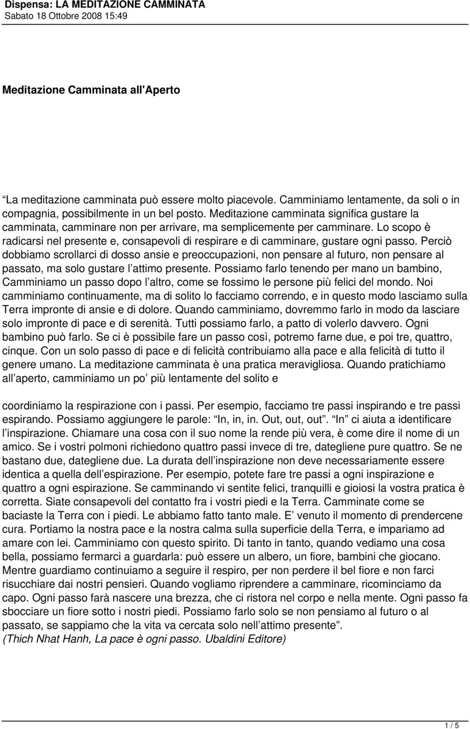 Lo scopo è radicarsi nel presente e, consapevoli di respirare e di camminare, gustare ogni passo.