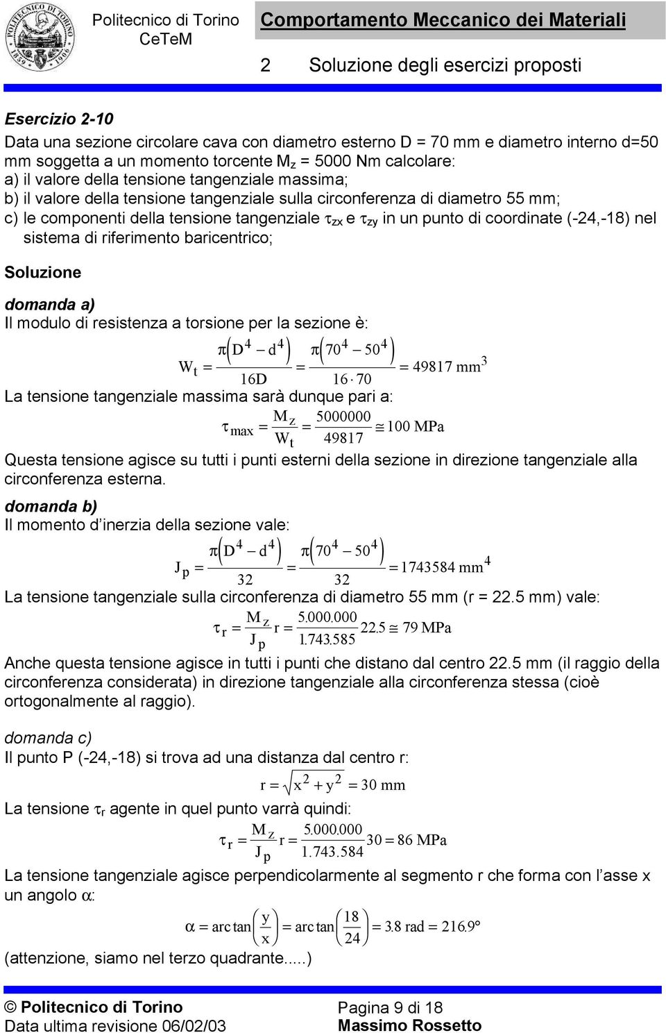 ricentrico; domnd ) Il modulo di resistenz torsione per l sezione è: π( D 4 d 4 ) π( 70 4 50 4 ) Wt 4987 mm 6D 6 70 L tensione tngenzile mssim srà dunque pri : τ mx z 5000000 00 P Wt 4987 Quest