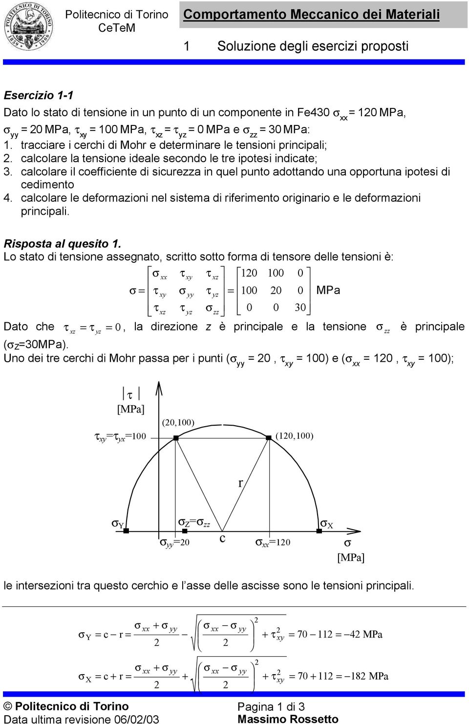 clcolre il coefficiente di sicurezz in quel punto dottndo un opportun ipotesi di cedimento 4. clcolre le deformzioni nel sistem di riferimento originrio e le deformzioni principli. Rispost l quesito.