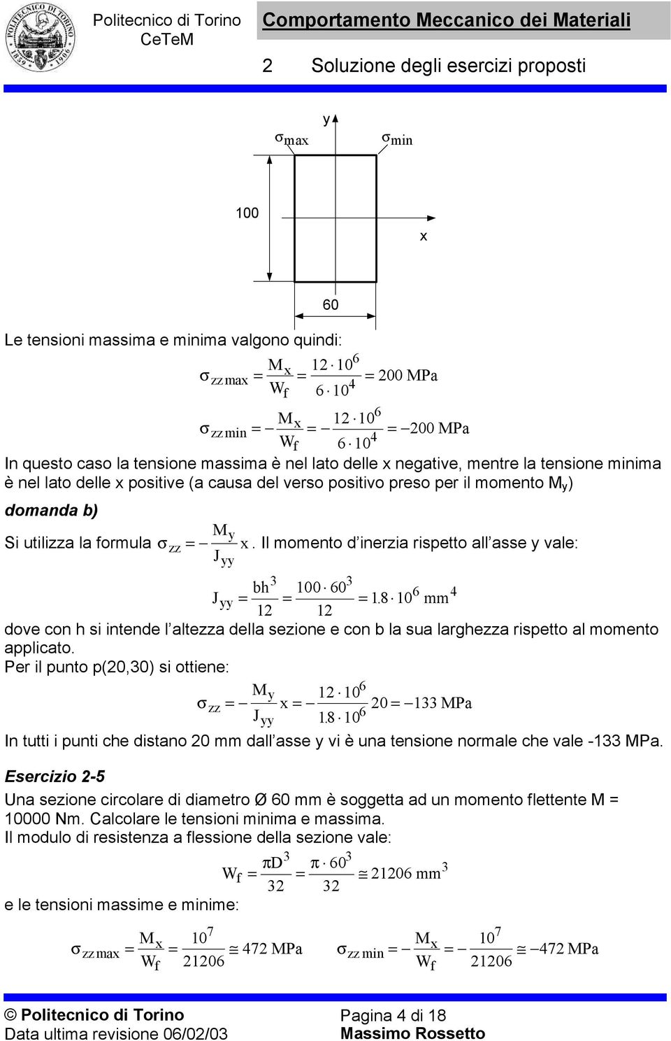 Il momento d inerzi rispetto ll sse y vle: Jyy h 00 60 6 4 Jyy 8. 0 mm dove con h si intende l ltezz dell sezione e con l su lrghezz rispetto l momento pplicto.