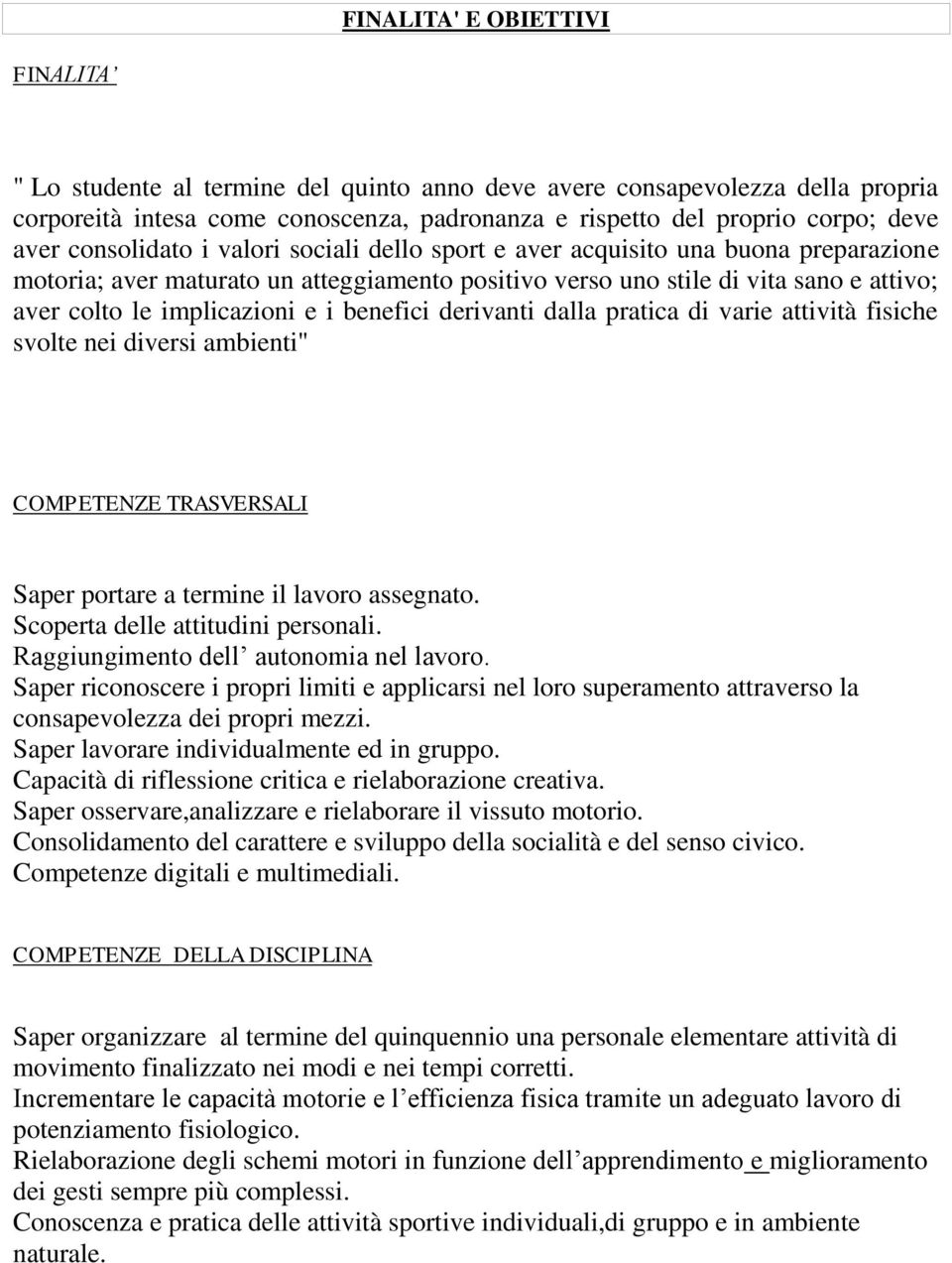 benefici derivanti dalla pratica di varie attività fisiche svolte nei diversi ambienti" COMPETENZE TRASVERSALI Saper portare a termine il lavoro assegnato. Scoperta delle attitudini personali.