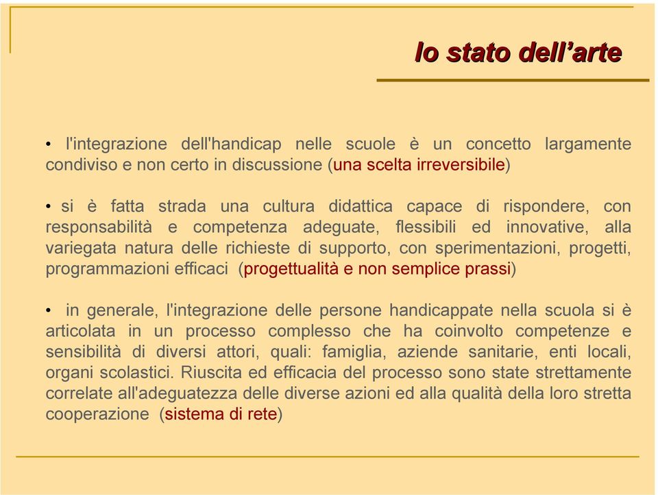 (progettualità e non semplice prassi) in generale, l'integrazione delle persone handicappate nella scuola si è articolata in un processo complesso che ha coinvolto competenze e sensibilità di diversi