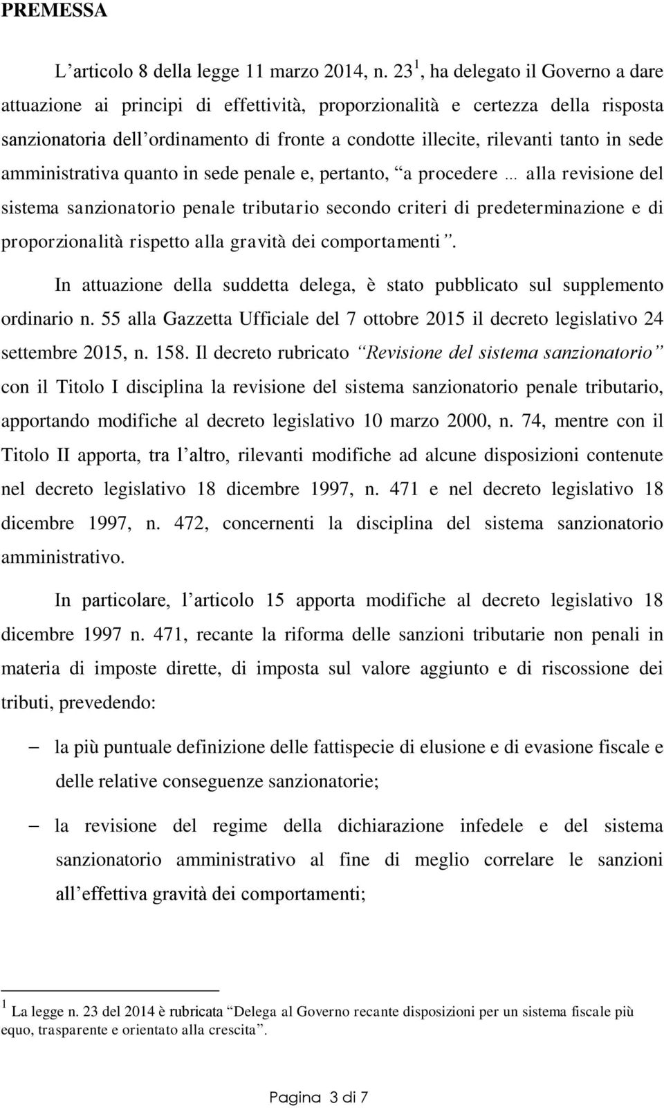 sede amministrativa quanto in sede penale e, pertanto, a procedere alla revisione del sistema sanzionatorio penale tributario secondo criteri di predeterminazione e di proporzionalità rispetto alla