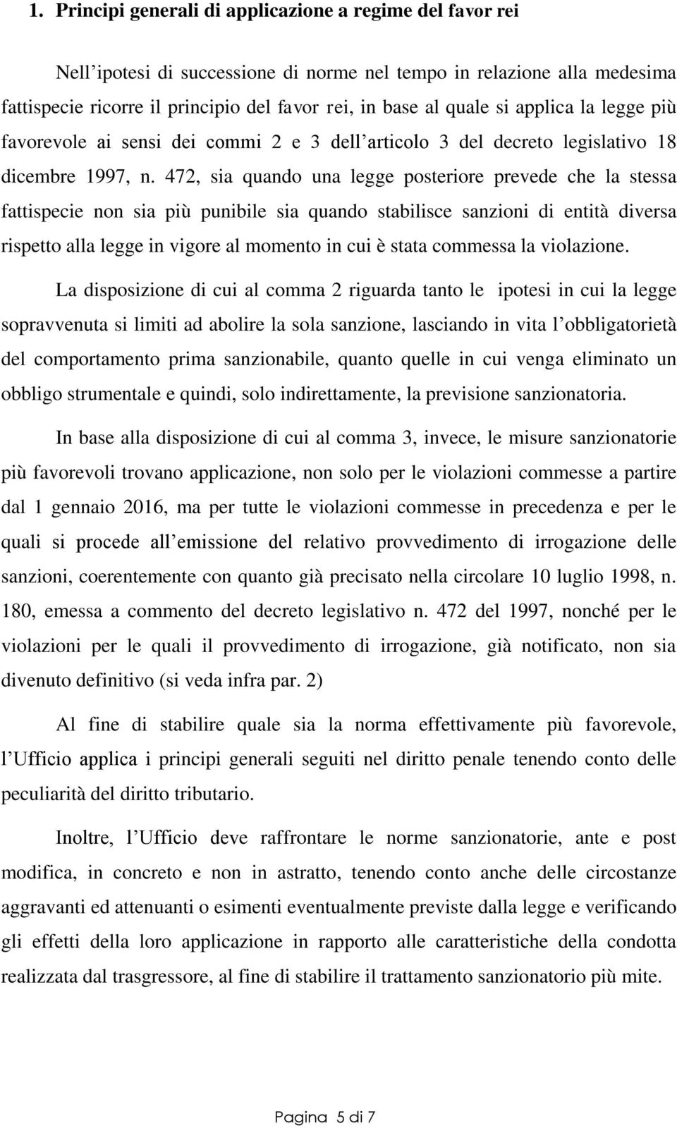 472, sia quando una legge posteriore prevede che la stessa fattispecie non sia più punibile sia quando stabilisce sanzioni di entità diversa rispetto alla legge in vigore al momento in cui è stata