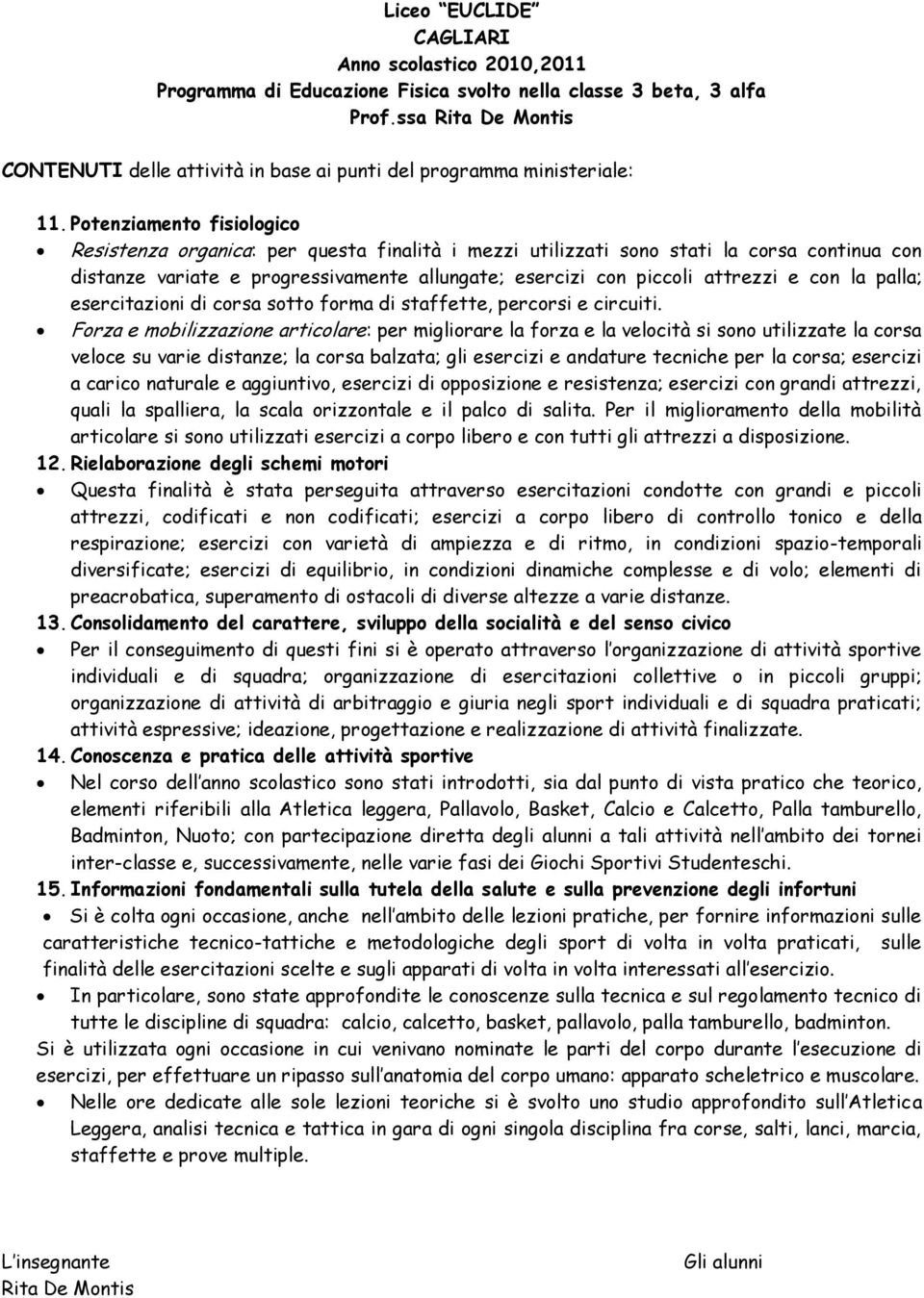 Informazioni fondamentali sulla tutela della salute e sulla prevenzione degli infortuni caratteristiche tecnico-tattiche e metodologiche degli sport di volta in volta praticati, sulle finalità delle