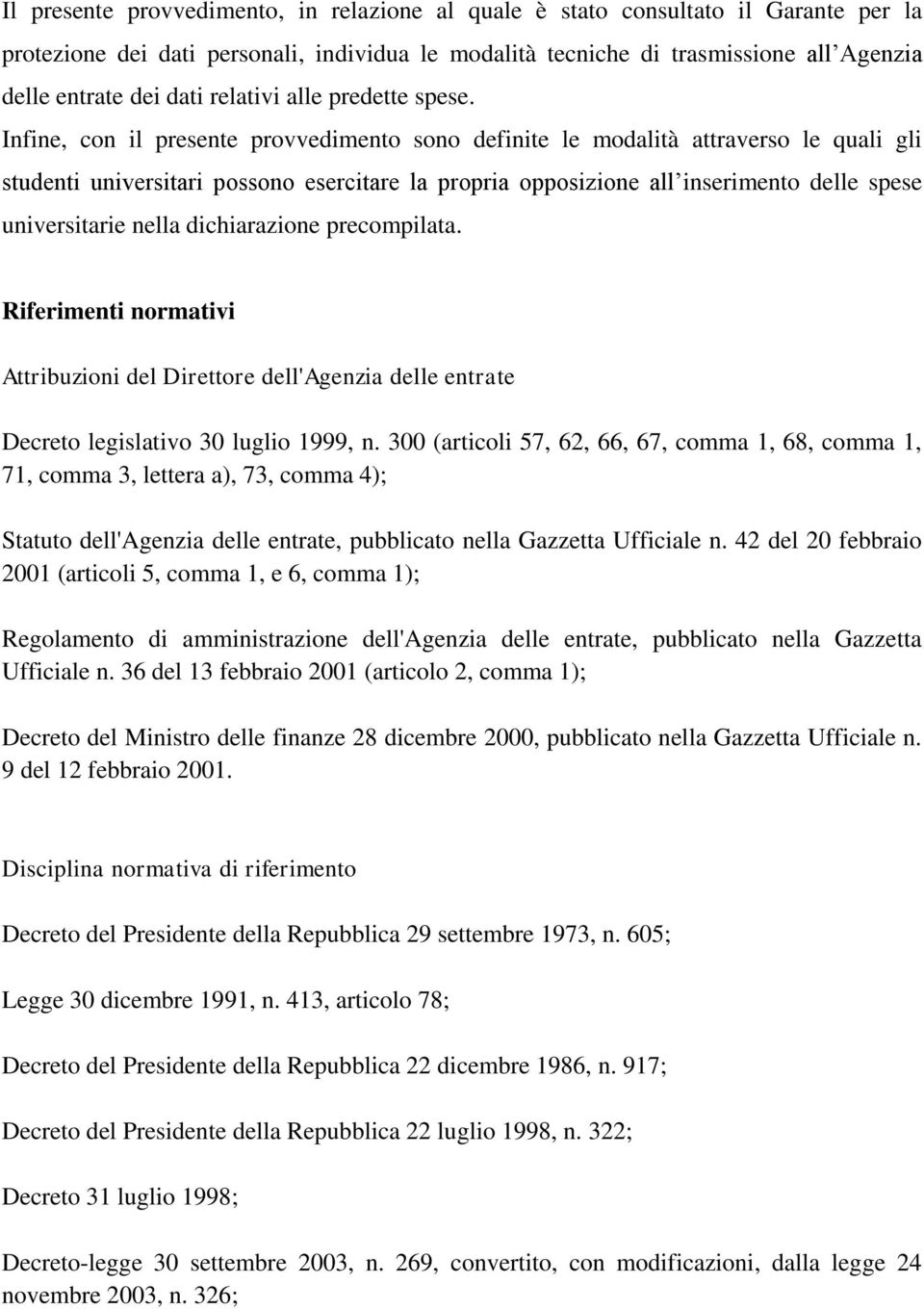 Infine, con il presente provvedimento sono definite le modalità attraverso le quali gli studenti universitari possono esercitare la propria opposizione all inserimento delle spese universitarie nella