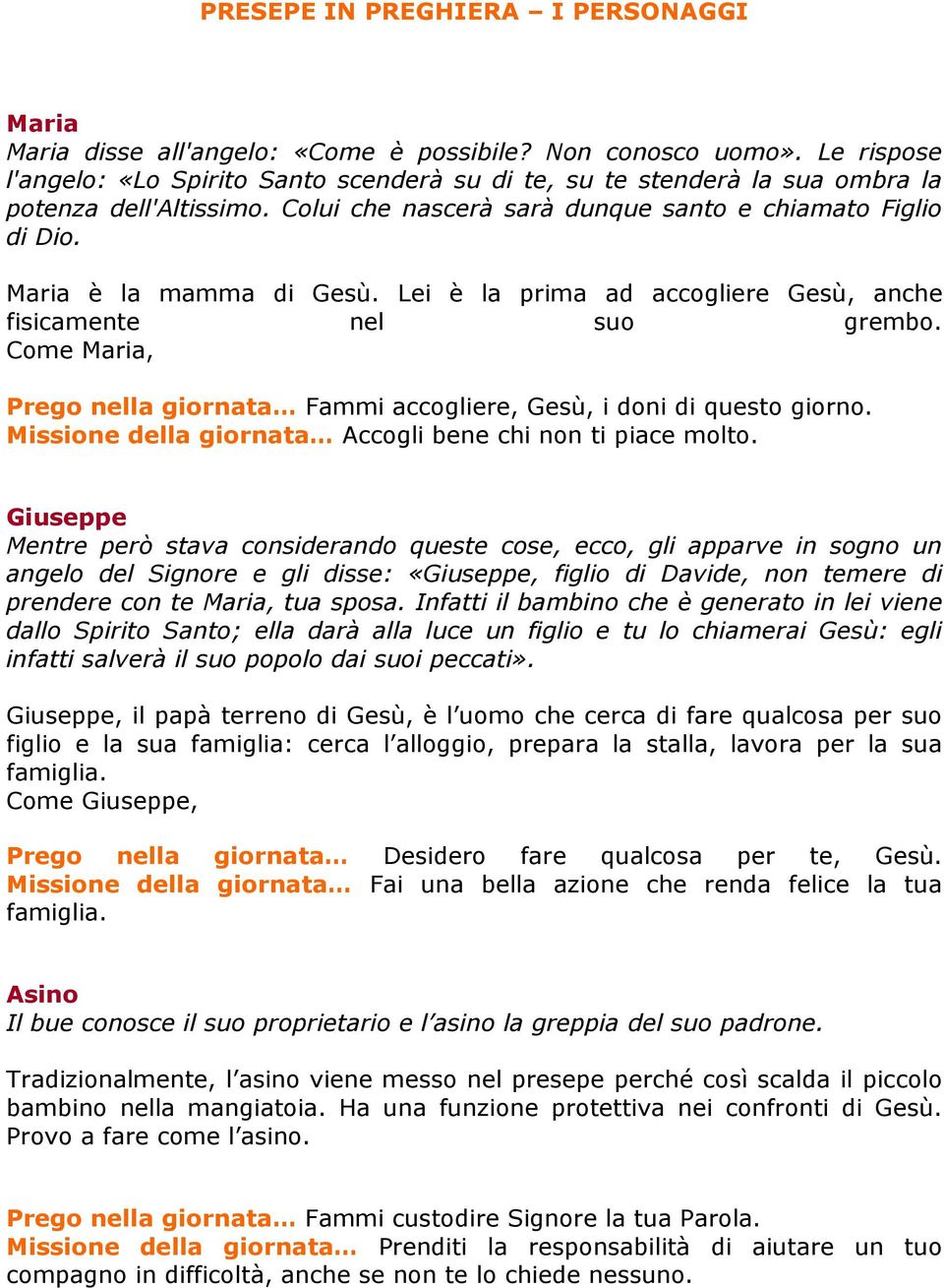 Lei è la prima ad accogliere Gesù, anche fisicamente nel suo grembo. Come Maria, Prego nella giornata Fammi accogliere, Gesù, i doni di questo giorno.