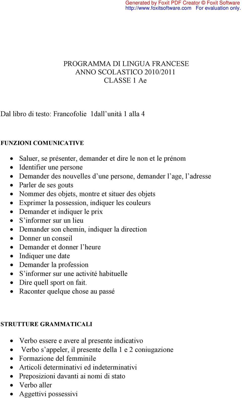 couleurs Demander et indiquer le prix S informer sur un lieu Demander son chemin, indiquer la direction Donner un conseil Demander et donner l heure Indiquer une date Demander la profession S