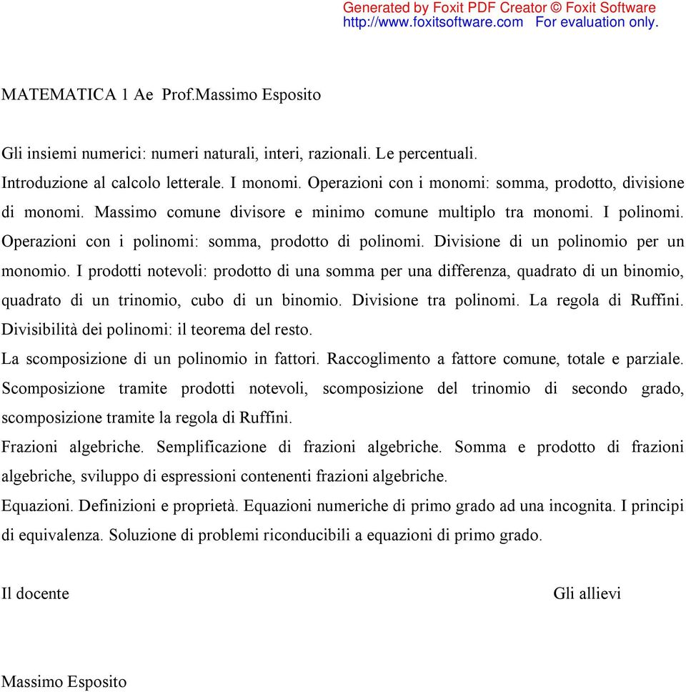 Divisione di un polinomio per un monomio. I prodotti notevoli: prodotto di una somma per una differenza, quadrato di un binomio, quadrato di un trinomio, cubo di un binomio. Divisione tra polinomi.