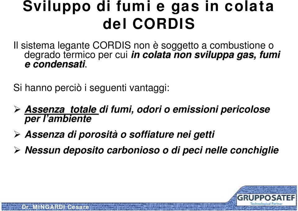 Si hanno perciò i seguenti vantaggi: Assenza totale di fumi, odori o emissioni pericolose per