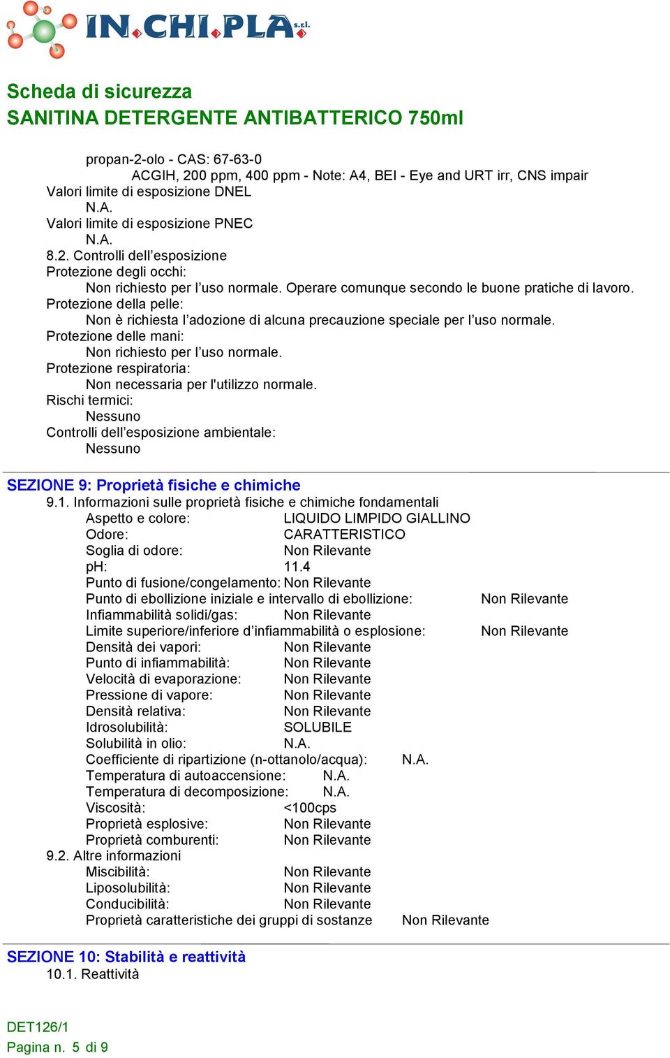 Protezione delle mani: Non richiesto per l uso normale. Protezione respiratoria: Non necessaria per l'utilizzo normale.