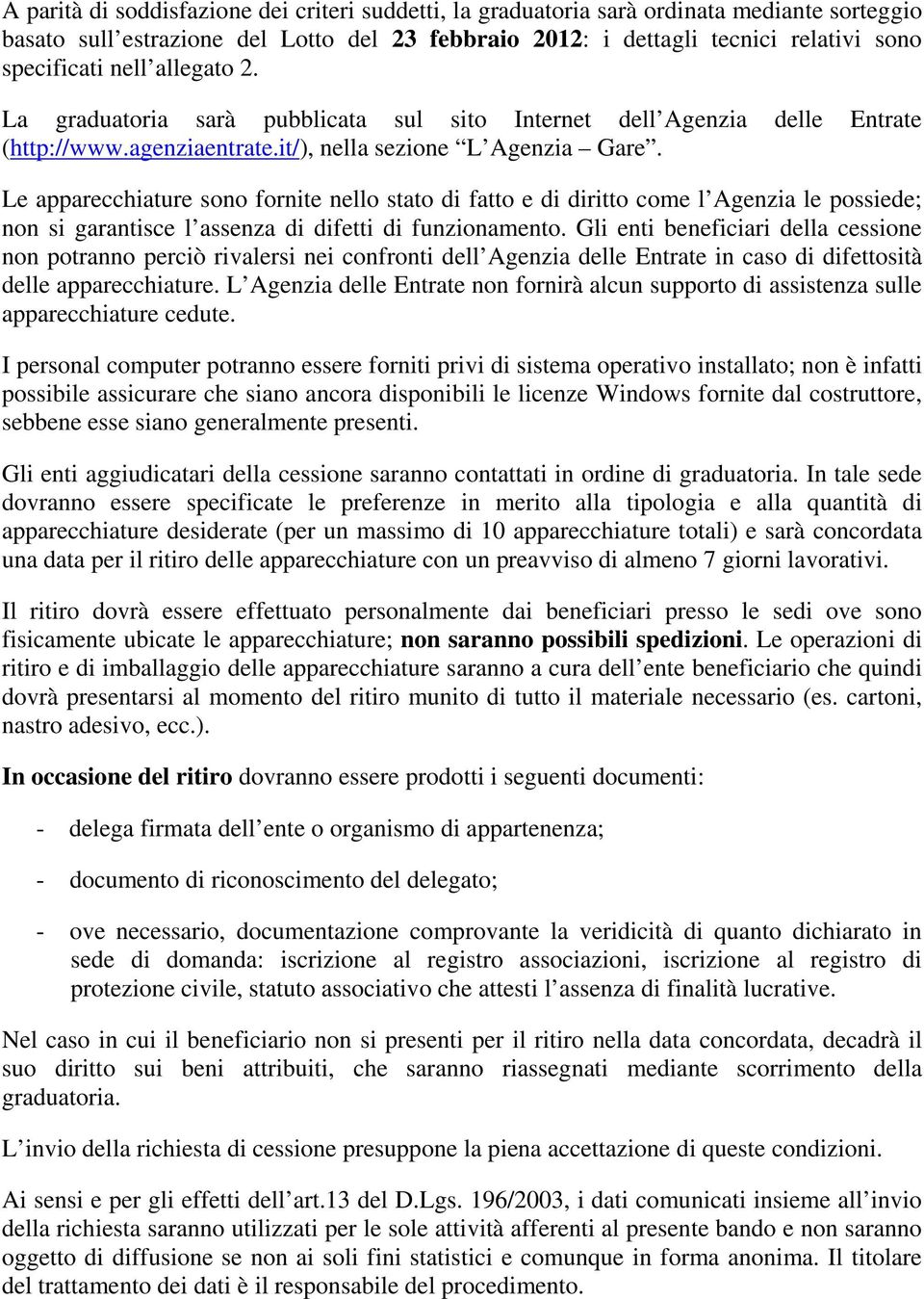 Le apparecchiature sono fornite nello stato di fatto e di diritto come l Agenzia le possiede; non si garantisce l assenza di difetti di funzionamento.