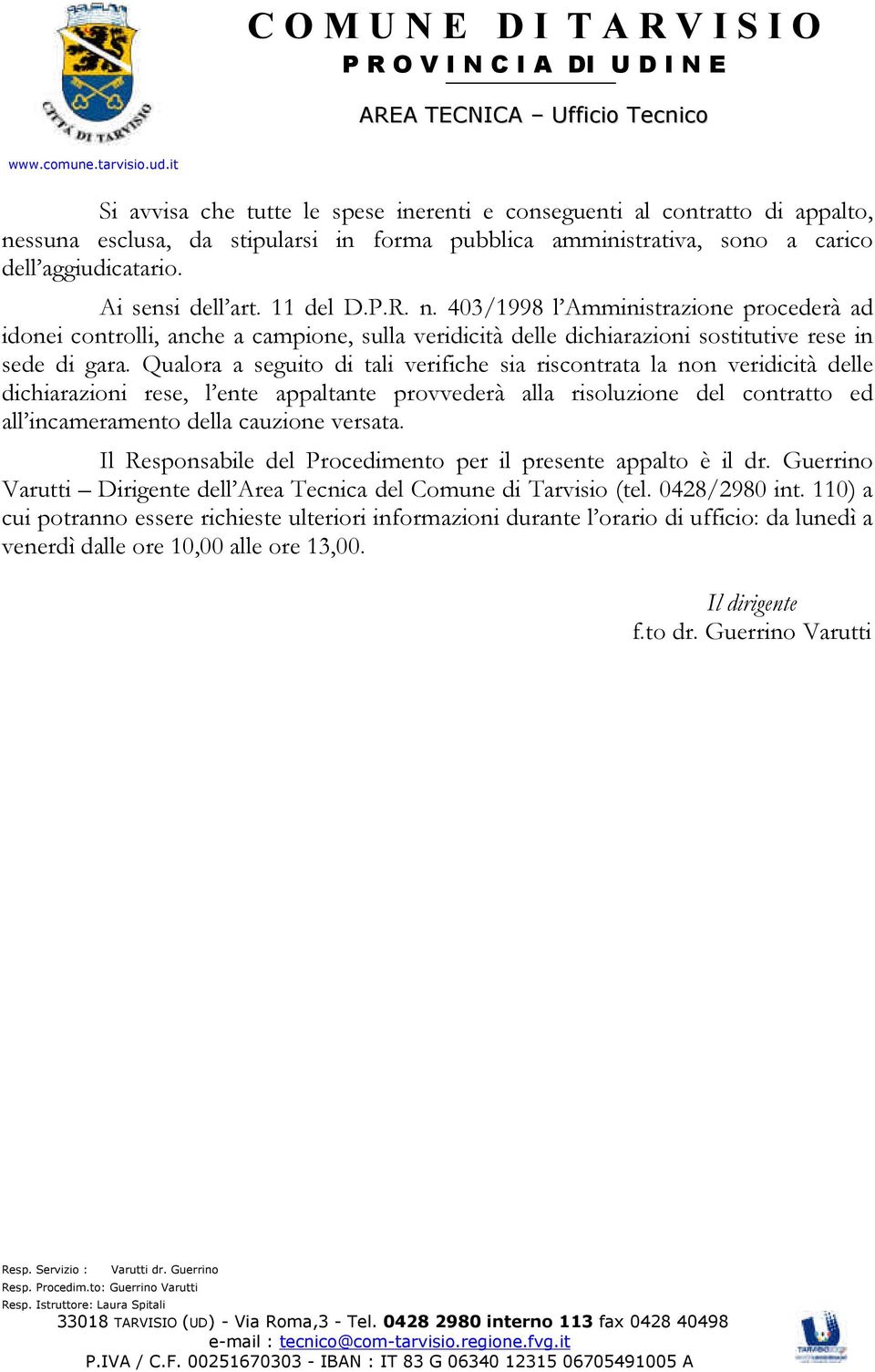 Qualora a seguito di tali verifiche sia riscontrata la non veridicità delle dichiarazioni rese, l ente appaltante provvederà alla risoluzione del contratto ed all incameramento della cauzione versata.