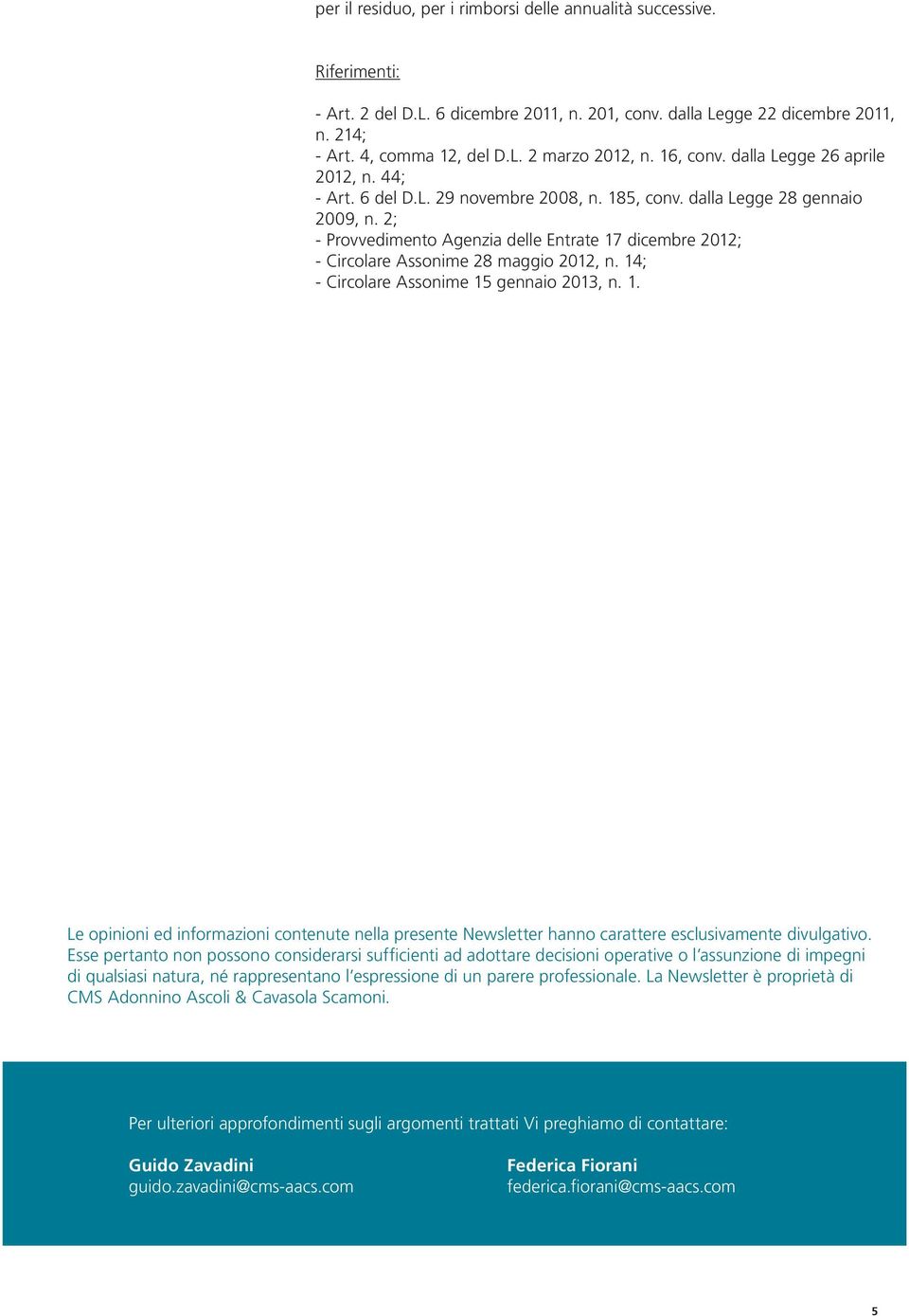 2; - Provvedimento Agenzia delle Entrate 17 dicembre 2012; - Circolare Assonime 28 maggio 2012, n. 14; - Circolare Assonime 15 gennaio 2013, n. 1. Le opinioni ed informazioni contenute nella presente Newsletter hanno carattere esclusivamente divulgativo.