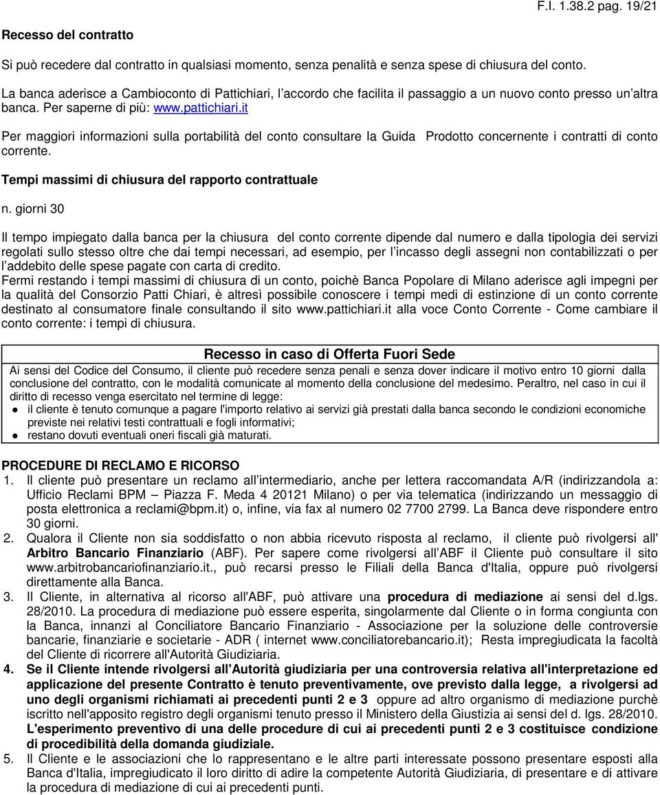 it Per maggiori informazioni sulla portabilità del conto consultare la Guida Prodotto concernente i contratti di conto corrente. Tempi massimi di chiusura del rapporto contrattuale n.