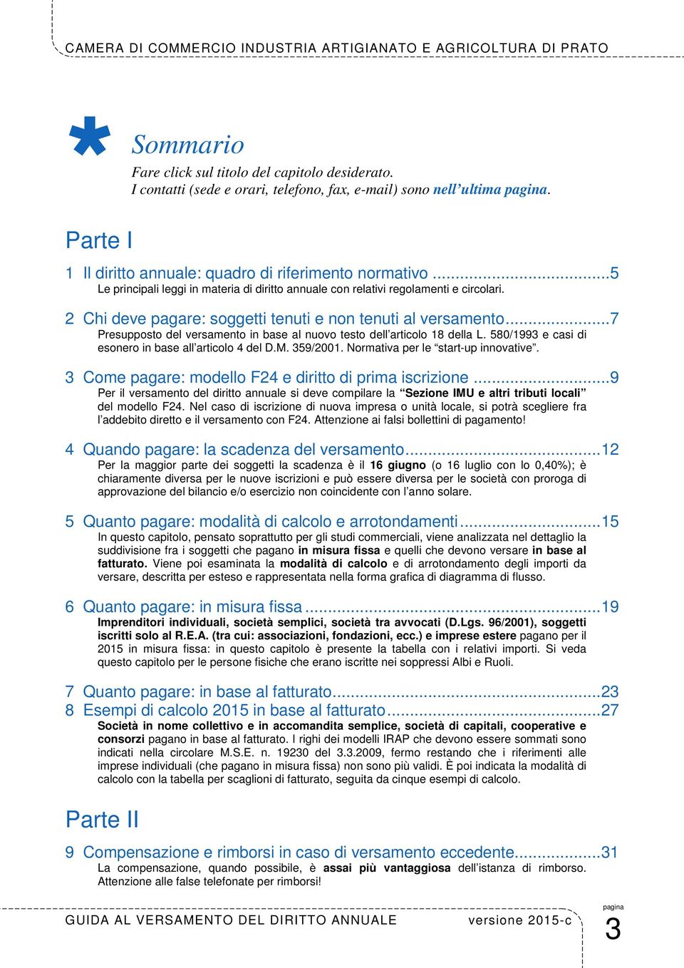 ..7 Presupposto del versamento in base al nuovo testo dell articolo 18 della L. 580/1993 e casi di esonero in base all articolo 4 del D.M. 359/2001. Normativa per le start-up innovative.