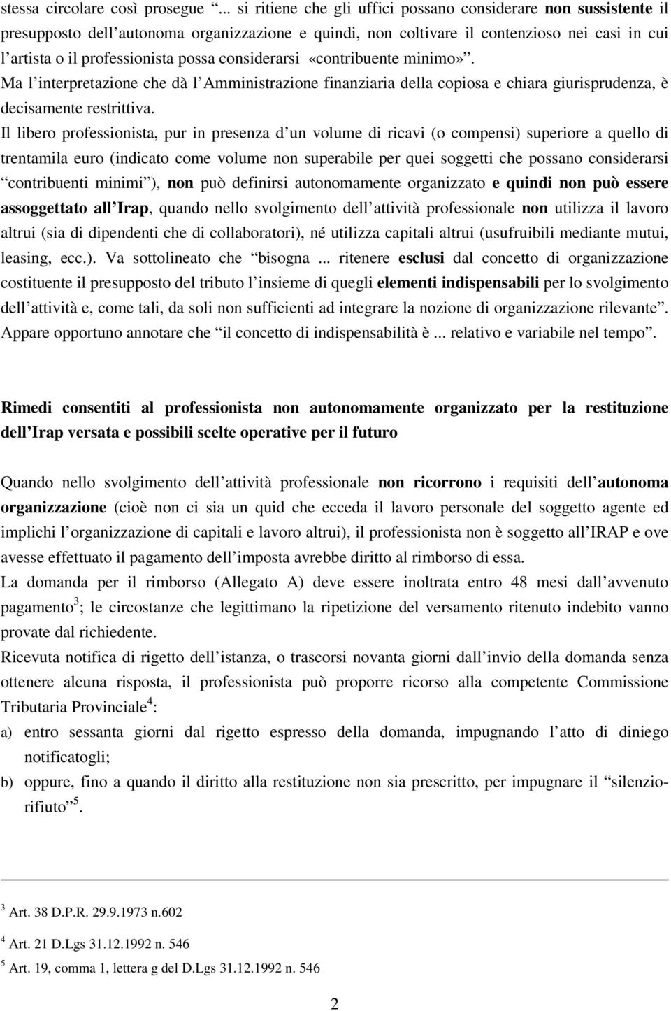 considerarsi «contribuente minimo». Ma l interpretazione che dà l Amministrazione finanziaria della copiosa e chiara giurisprudenza, è decisamente restrittiva.