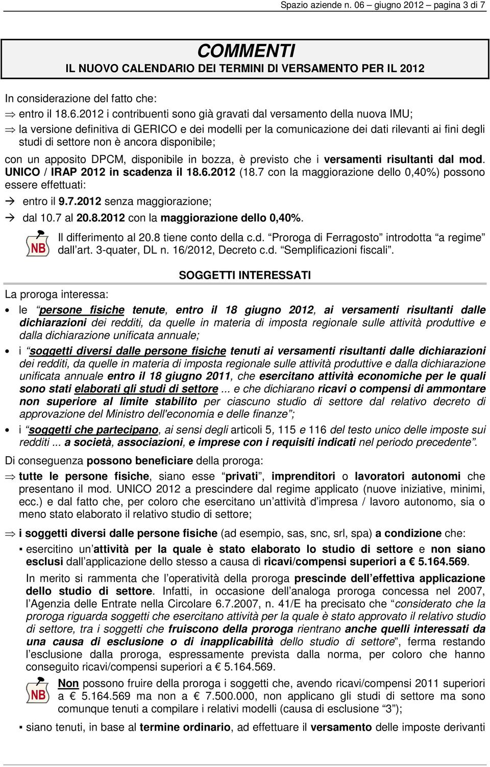 2012 i contribuenti sono già gravati dal versamento della nuova IMU; la versione definitiva di GERICO e dei modelli per la comunicazione dei dati rilevanti ai fini degli studi di settore non è ancora