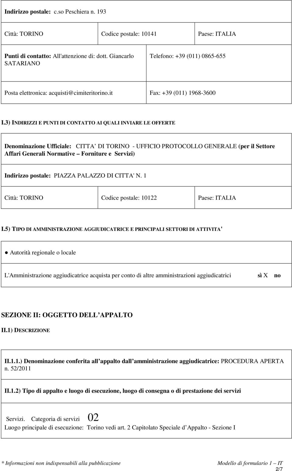 3) INDIRIZZI E PUNTI DI CONTATTO AI QUALI INVIARE LE OFFERTE Denominazione Ufficiale: CITTA DI TORINO - UFFICIO PROTOCOLLO GENERALE (per il Settore Affari Generali Normative Forniture e Servizi)