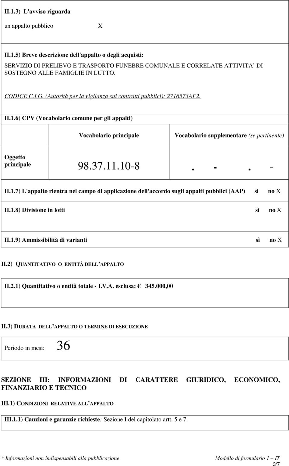 573AF2. II.1.6) CPV (Vocabolario comune per gli appalti) Vocabolario principale Vocabolario supplementare (se pertinente) Oggetto principale 98.37.11.10-8. -. - II.1.7) L'appalto rientra nel campo di applicazione dell'accordo sugli appalti pubblici (AAP) sì no X II.