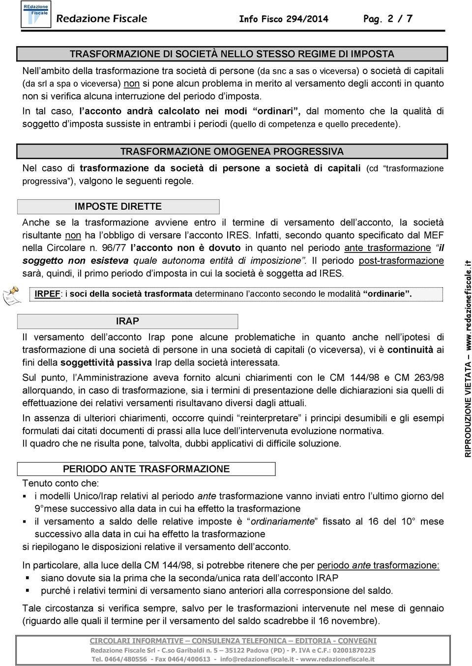 si pone alcun problema in merito al versamento degli acconti in quanto non si verifica alcuna interruzione del periodo d imposta.