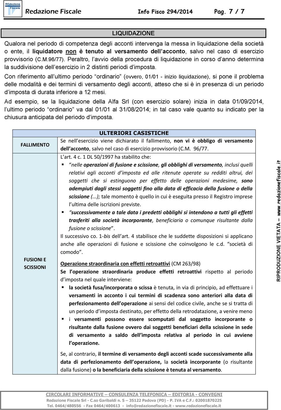 esercizio provvisorio (C.M.96/77). Peraltro, l avvio della procedura di liquidazione in corso d anno determina la suddivisione dell esercizio in 2 distinti periodi d imposta.