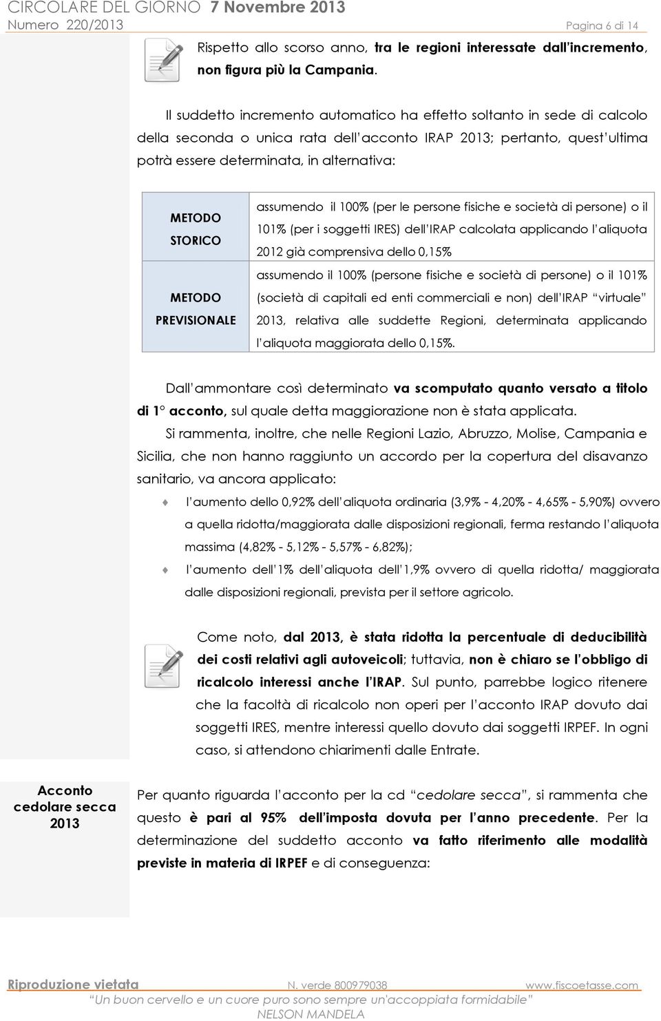 STORICO METODO PREVISIONALE assumendo il 100% (per le persone fisiche e società di persone) o il 101% (per i soggetti IRES) dell IRAP calcolata applicando l aliquota 2012 già comprensiva dello 0,15%