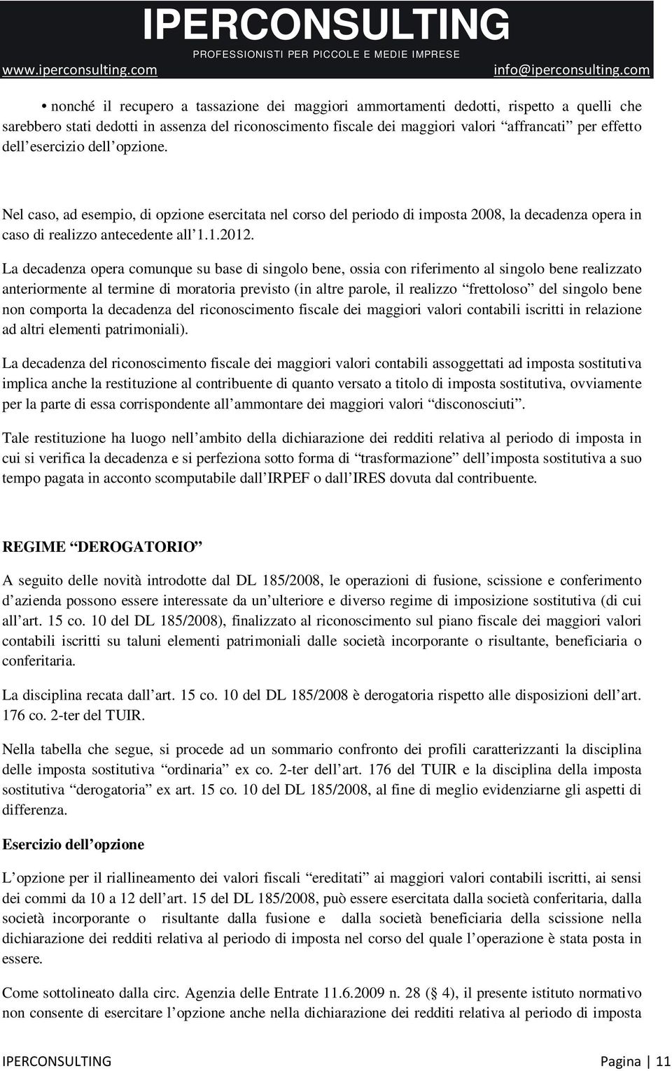 La decadenza opera comunque su base di singolo bene, ossia con riferimento al singolo bene realizzato anteriormente al termine di moratoria previsto (in altre parole, il realizzo frettoloso del