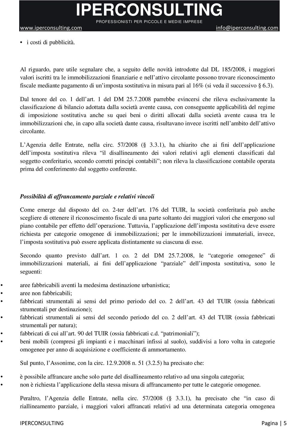 riconoscimento fiscale mediante pagamento di un imposta sostitutiva in misura pari al 16% (si veda il successivo 6.3). Dal tenore del co. 1 dell art. 1 del DM 25.7.