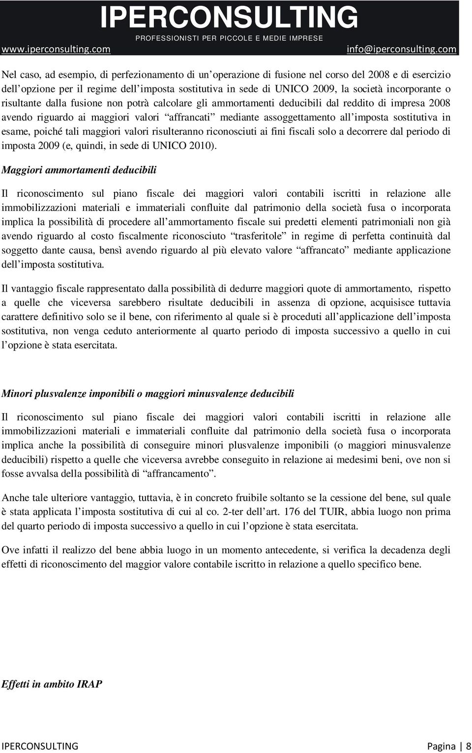 sostitutiva in esame, poiché tali maggiori valori risulteranno riconosciuti ai fini fiscali solo a decorrere dal periodo di imposta 2009 (e, quindi, in sede di UNICO 2010).