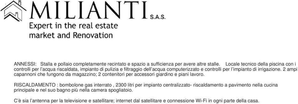 irrigazione. 2 ampi capannoni che fungono da magazzino; 2 contenitori per accessori giardino e piani lavoro.