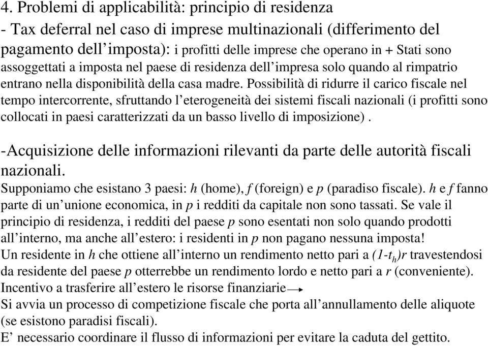 Possibilità di ridurre il carico fiscale nel tempo intercorrente, sfruttando l eterogeneità dei sistemi fiscali nazionali (i profitti sono collocati in paesi caratterizzati da un basso livello di