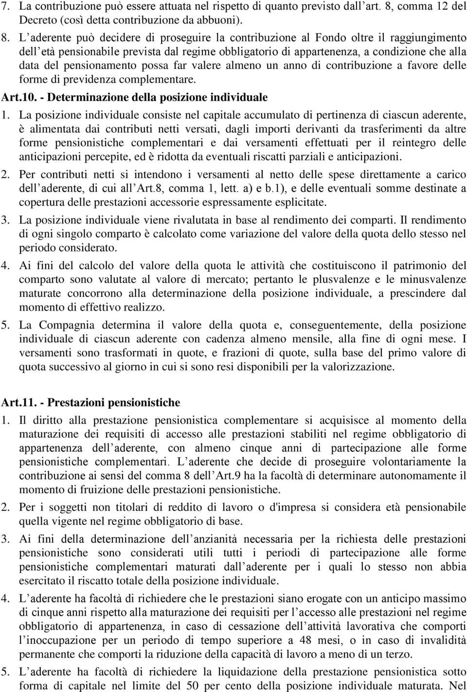 L aderente può decidere di proseguire la contribuzione al Fondo oltre il raggiungimento dell età pensionabile prevista dal regime obbligatorio di appartenenza, a condizione che alla data del