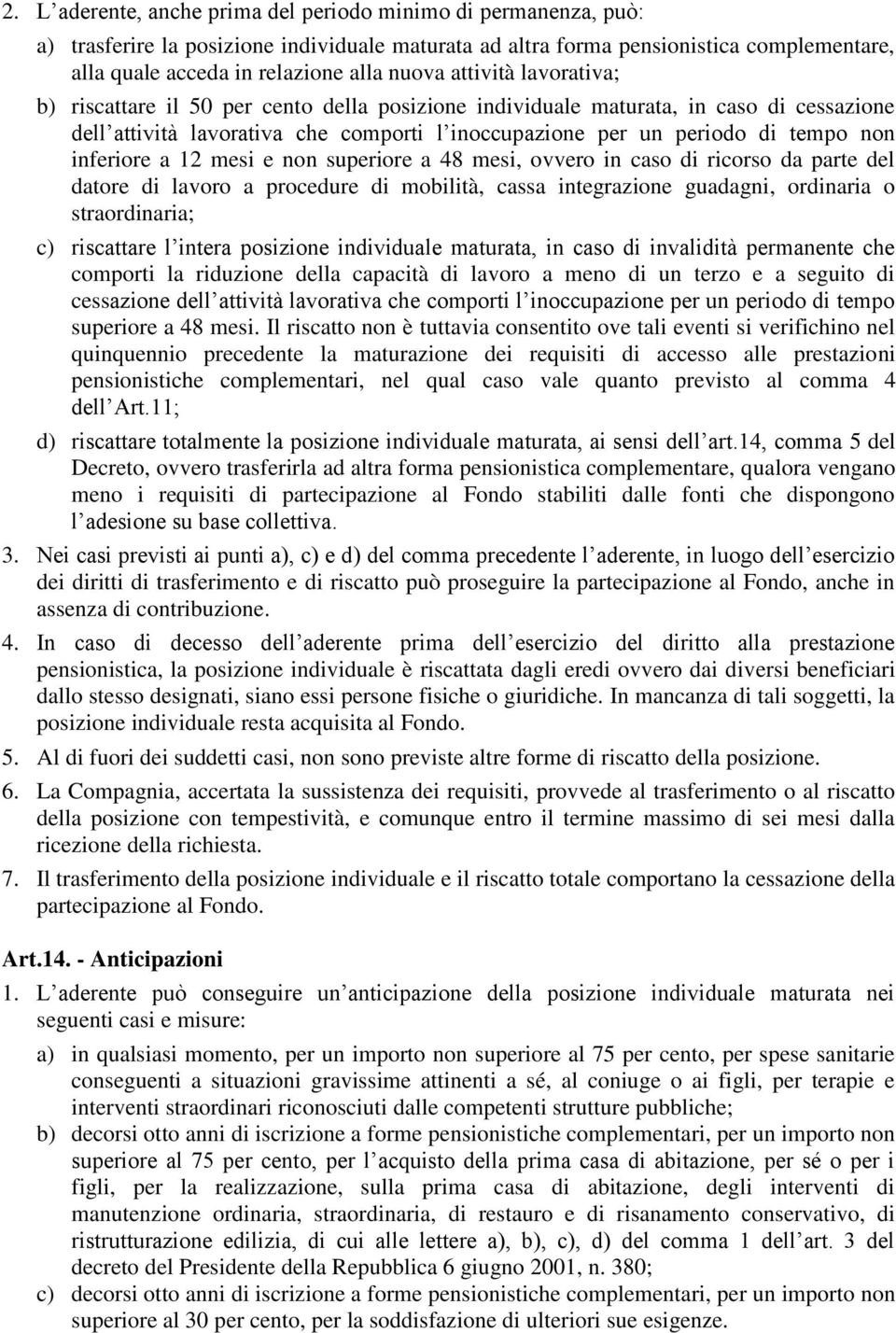 inferiore a 12 mesi e non superiore a 48 mesi, ovvero in caso di ricorso da parte del datore di lavoro a procedure di mobilità, cassa integrazione guadagni, ordinaria o straordinaria; c) riscattare l