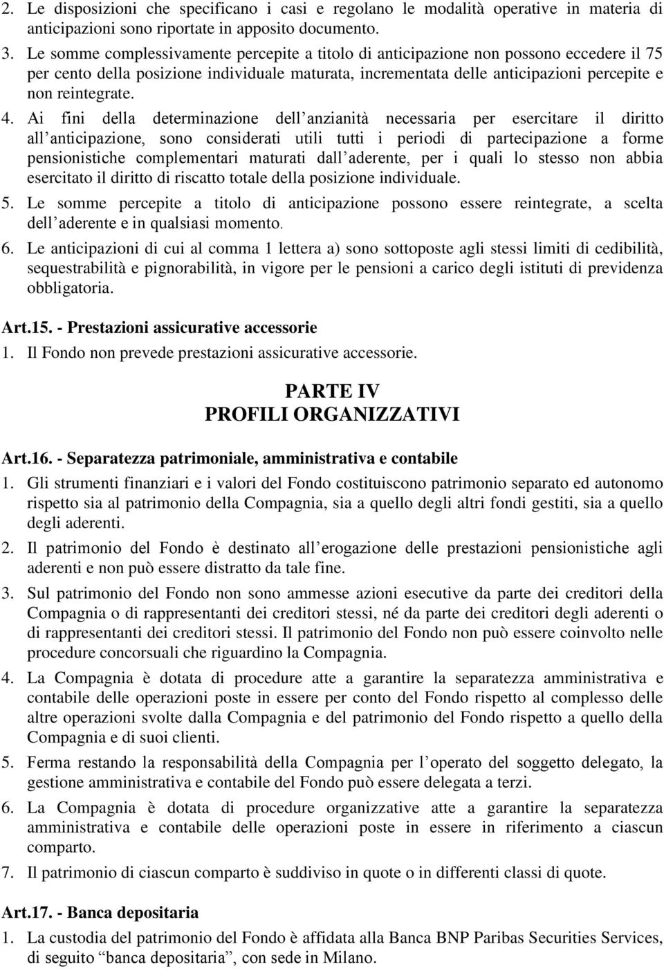 4. Ai fini della determinazione dell anzianità necessaria per esercitare il diritto all anticipazione, sono considerati utili tutti i periodi di partecipazione a forme pensionistiche complementari