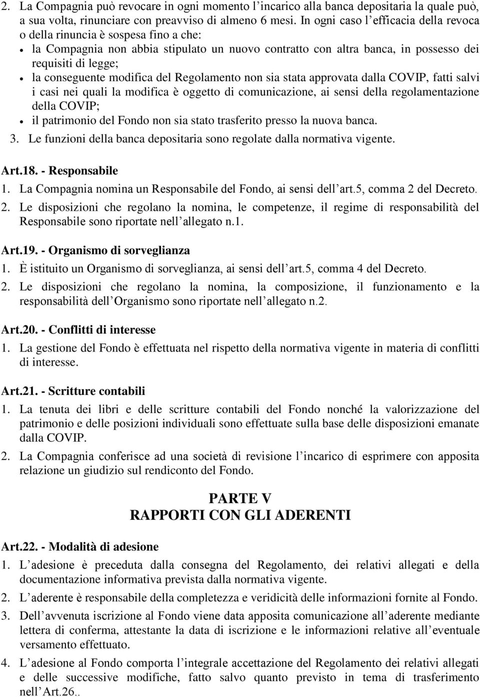 modifica del Regolamento non sia stata approvata dalla COVIP, fatti salvi i casi nei quali la modifica è oggetto di comunicazione, ai sensi della regolamentazione della COVIP; il patrimonio del Fondo