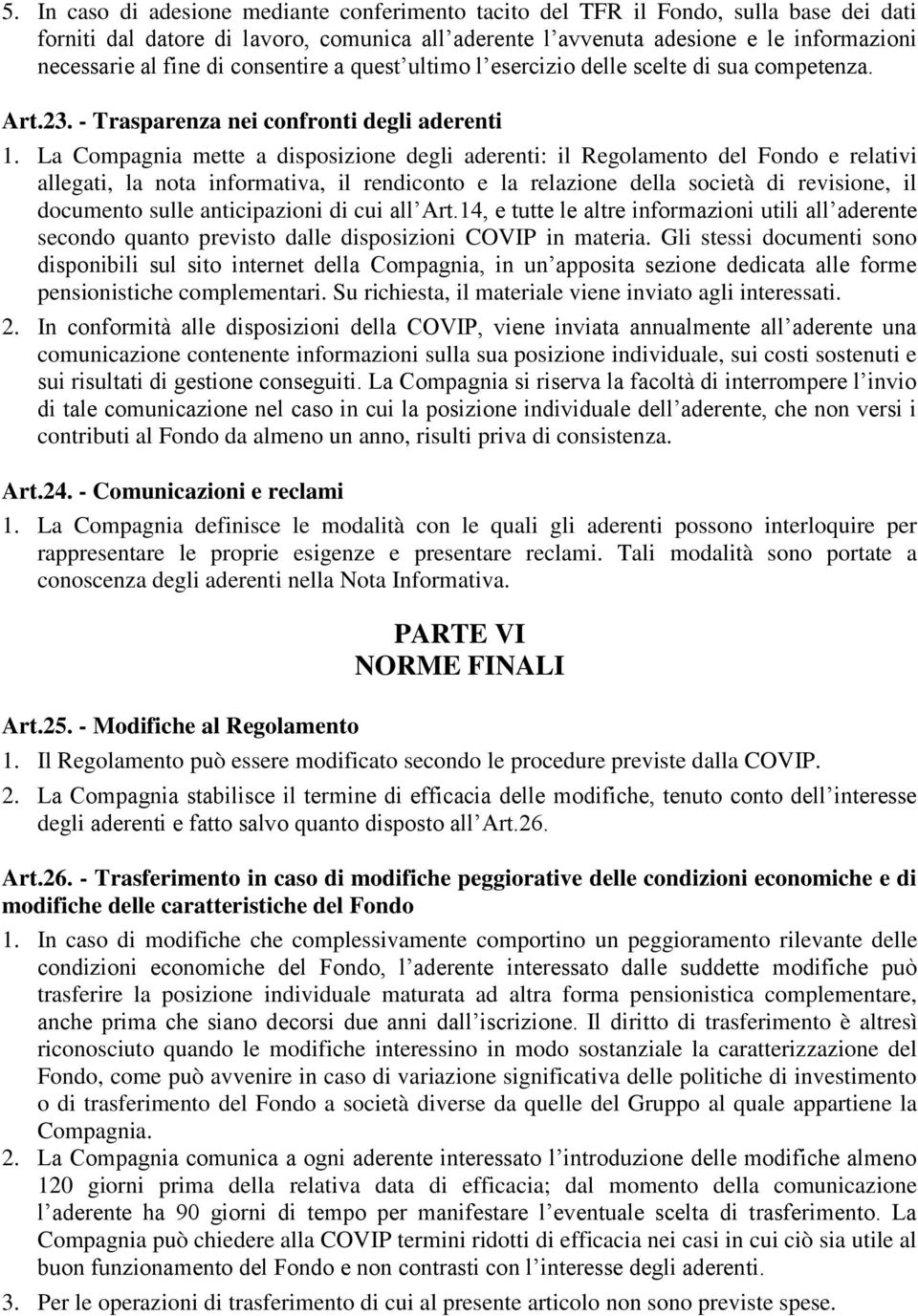 La Compagnia mette a disposizione degli aderenti: il Regolamento del Fondo e relativi allegati, la nota informativa, il rendiconto e la relazione della società di revisione, il documento sulle