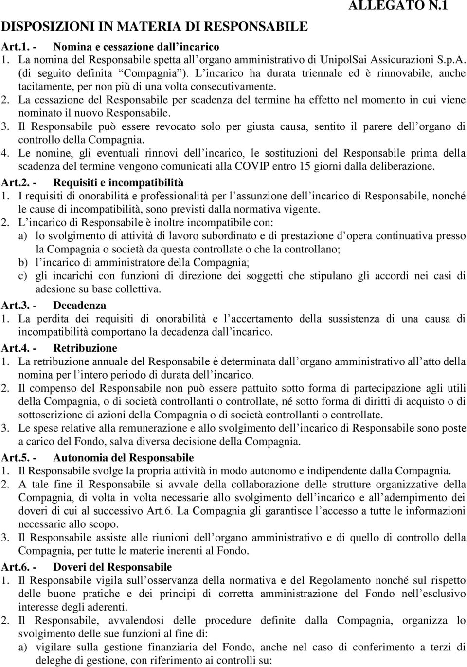 La cessazione del Responsabile per scadenza del termine ha effetto nel momento in cui viene nominato il nuovo Responsabile. 3.