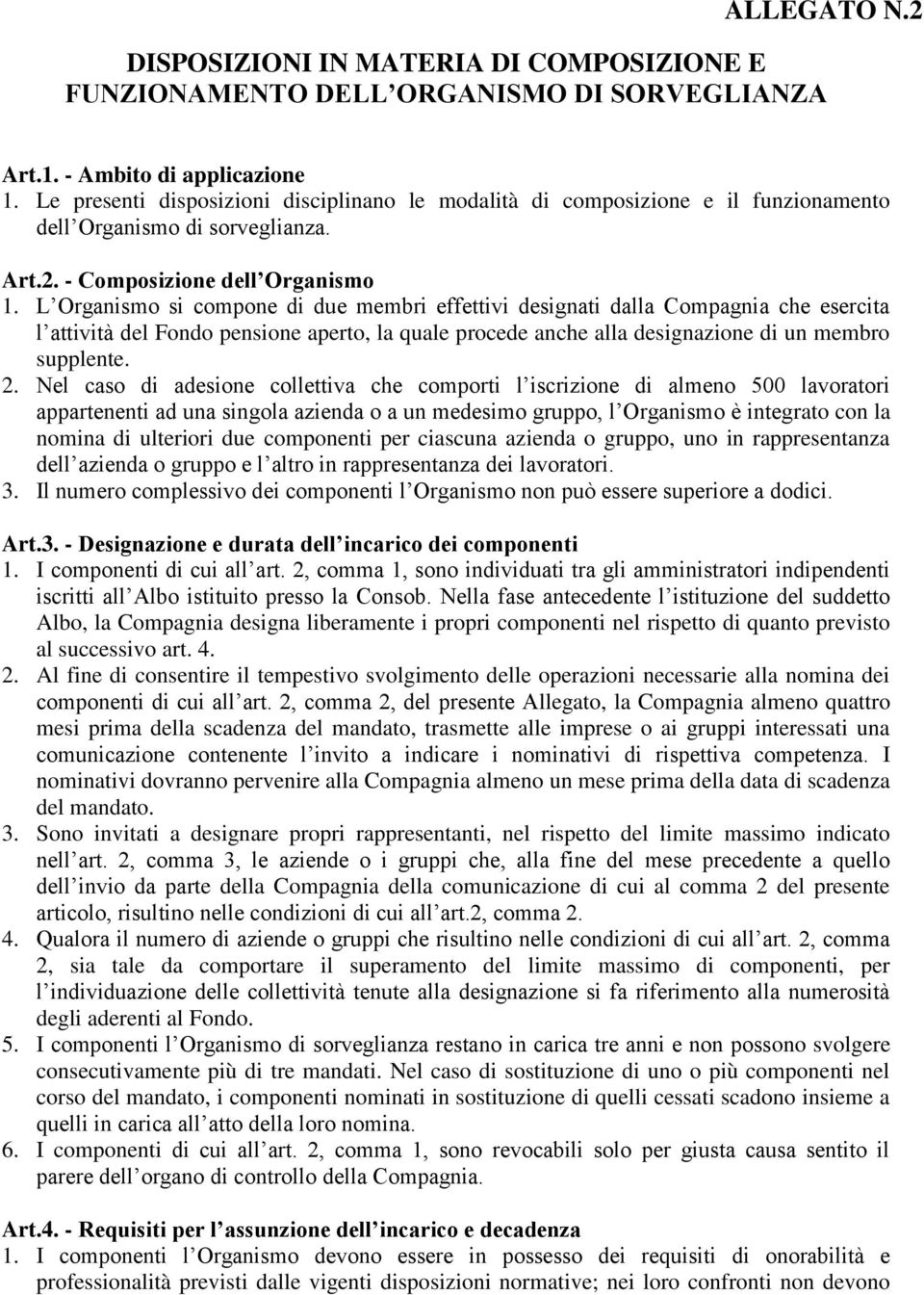 L Organismo si compone di due membri effettivi designati dalla Compagnia che esercita l attività del Fondo pensione aperto, la quale procede anche alla designazione di un membro supplente. 2.