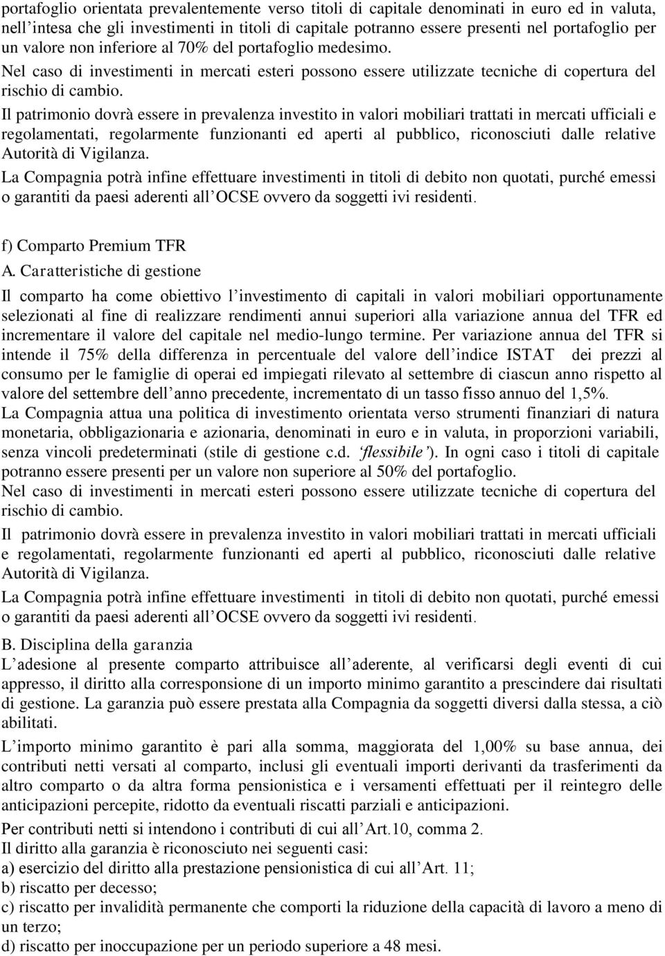 Il patrimonio dovrà essere in prevalenza investito in valori mobiliari trattati in mercati ufficiali e regolamentati, regolarmente funzionanti ed aperti al pubblico, riconosciuti dalle relative