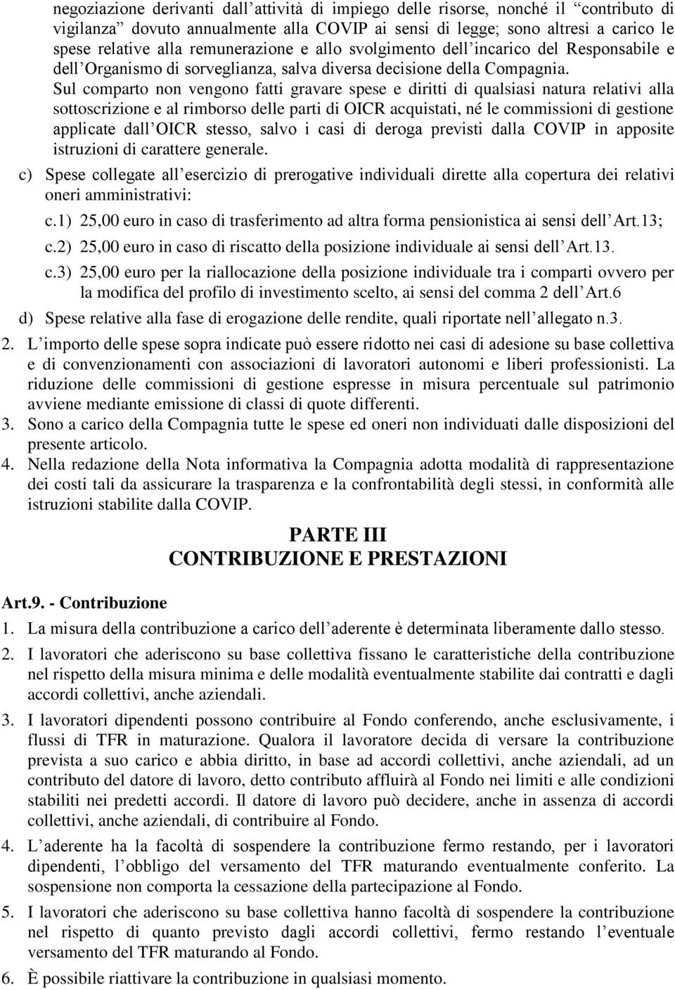 Sul comparto non vengono fatti gravare spese e diritti di qualsiasi natura relativi alla sottoscrizione e al rimborso delle parti di OICR acquistati, né le commissioni di gestione applicate dall OICR