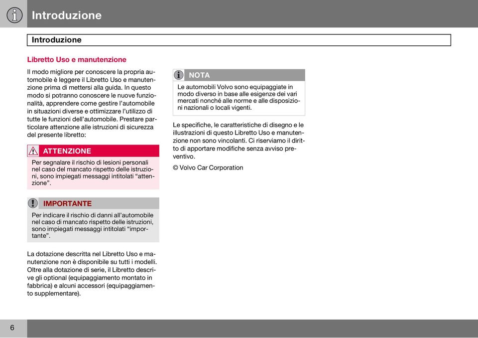 Prestare particolare attenzione alle istruzioni di sicurezza del presente libretto: ATTENZIONE Per segnalare il rischio di lesioni personali nel caso del mancato rispetto delle istruzioni, sono