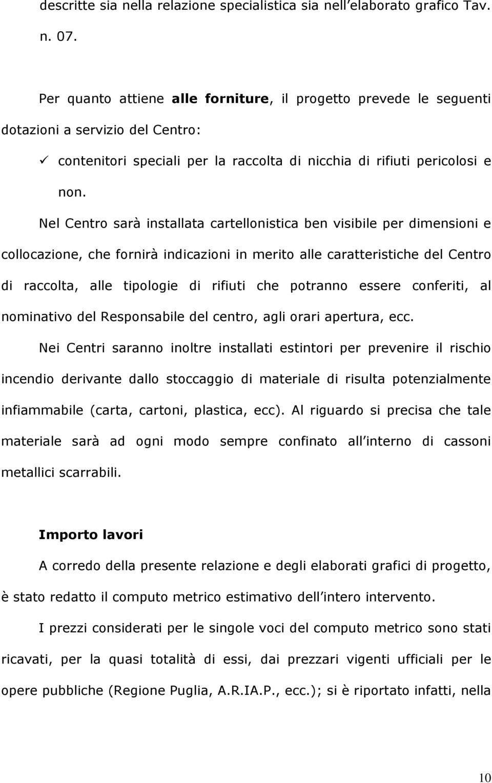 Nel Centro sarà installata cartellonistica ben visibile per dimensioni e collocazione, che fornirà indicazioni in merito alle caratteristiche del Centro di raccolta, alle tipologie di rifiuti che