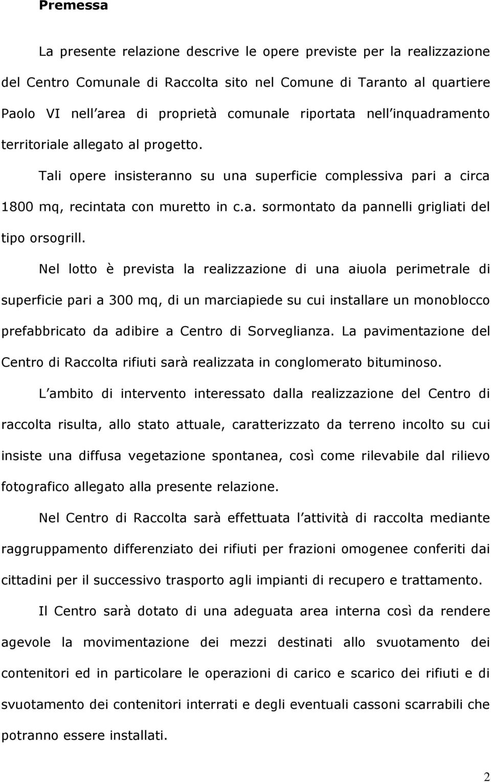 Nel lotto è prevista la realizzazione di una aiuola perimetrale di superficie pari a 300 mq, di un marciapiede su cui installare un monoblocco prefabbricato da adibire a Centro di Sorveglianza.