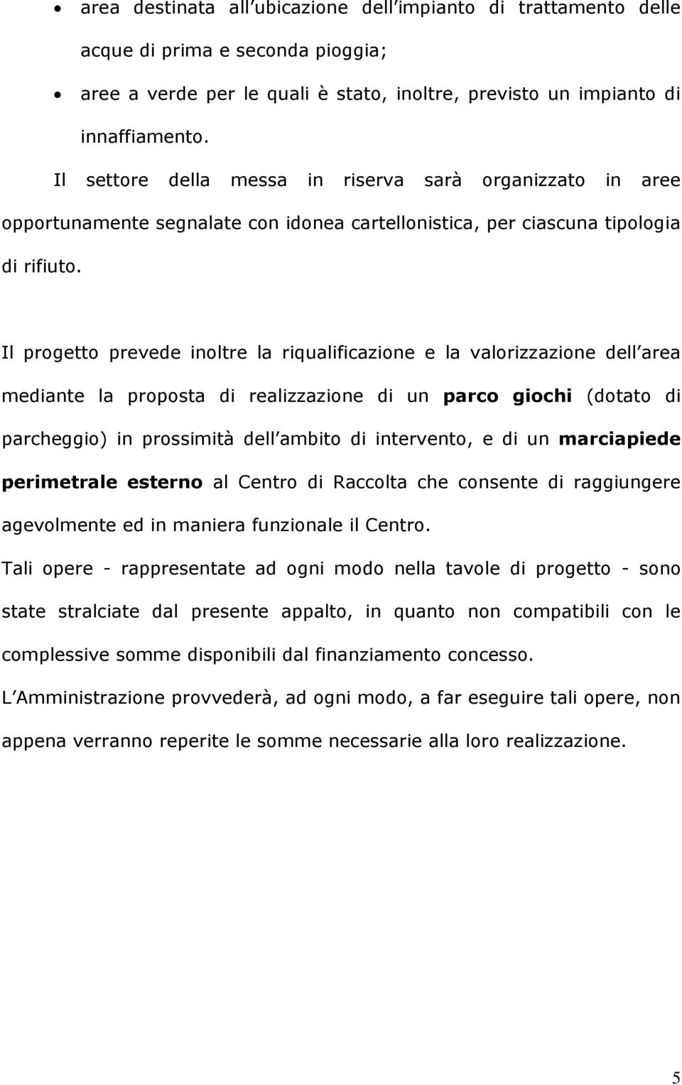 Il progetto prevede inoltre la riqualificazione e la valorizzazione dell area mediante la proposta di realizzazione di un parco giochi (dotato di parcheggio) in prossimità dell ambito di intervento,