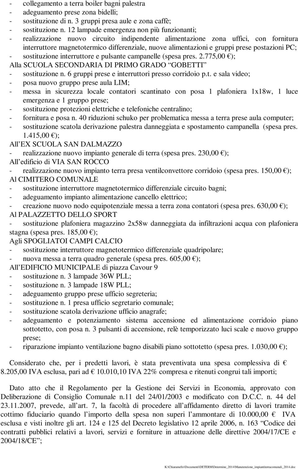 prese postazioni PC; - sostituzione interruttore e pulsante campanelle (spesa pres. 2.775,00 ); Alla SCUOLA SECONDARIA DI PRIMO GRADO GOBETTI - sostituzione n.