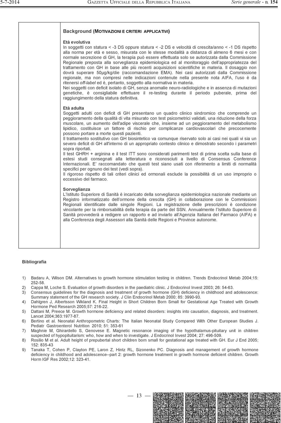 ed al monitoraggio dell appropriatezza del trattamento con GH in base alle più recenti acquisizioni scientifiche in materia. Il dosaggio non dovrà superare 50μg/kg/die (raccomandazione EMA).